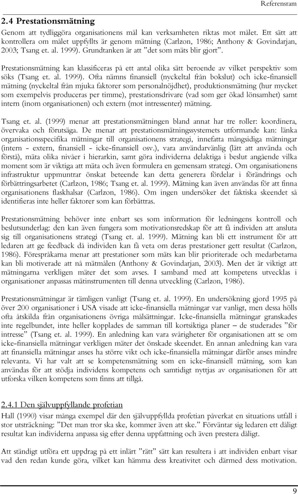 Prestationsmätning kan klassificeras på ett antal olika sätt beroende av vilket perspektiv som söks (Tsang et. al. 1999).