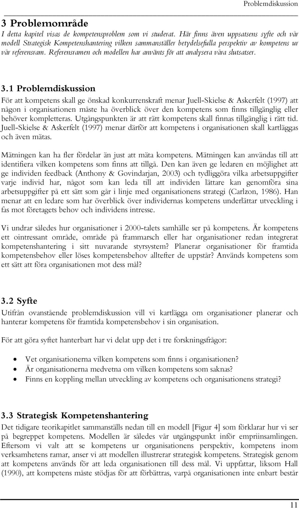 Referensramen och modellen har använts för att analysera våra slutsatser. 3.