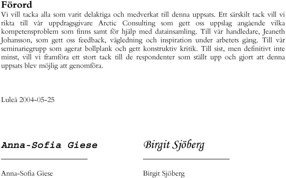 Till vår handledare, Jeaneth Johansson, som gett oss feedback, vägledning och inspiration under arbetets gång.