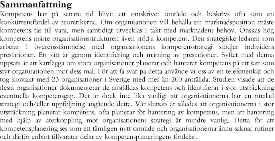 Önskas hög kompetens måste organisationsstrukturen även stödja kompetens. Den strategiske ledaren som arbetar i överensstämmelse med organisationens kompetensstrategi stödjer individens prestationer.