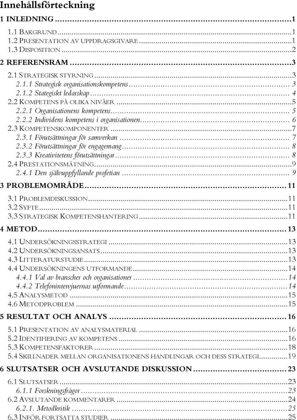 .. 7 2.3.2 Förutsättningar för engagemang... 8 2.3.3 Kreativitetens förutsättningar... 8 2.4 PRESTATIONSMÄTNING...9 2.4.1 Den självuppfyllande profetian... 9 3 PROBLEMOMRÅDE... 11 3.