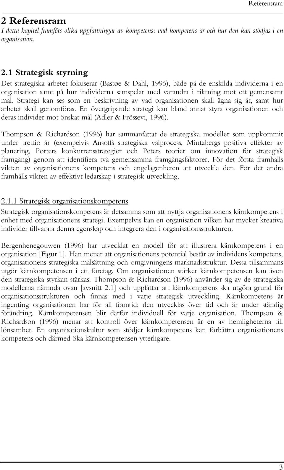 1 Strategisk styrning Det strategiska arbetet fokuserar (Bastøe & Dahl, 1996), både på de enskilda individerna i en organisation samt på hur individerna samspelar med varandra i riktning mot ett