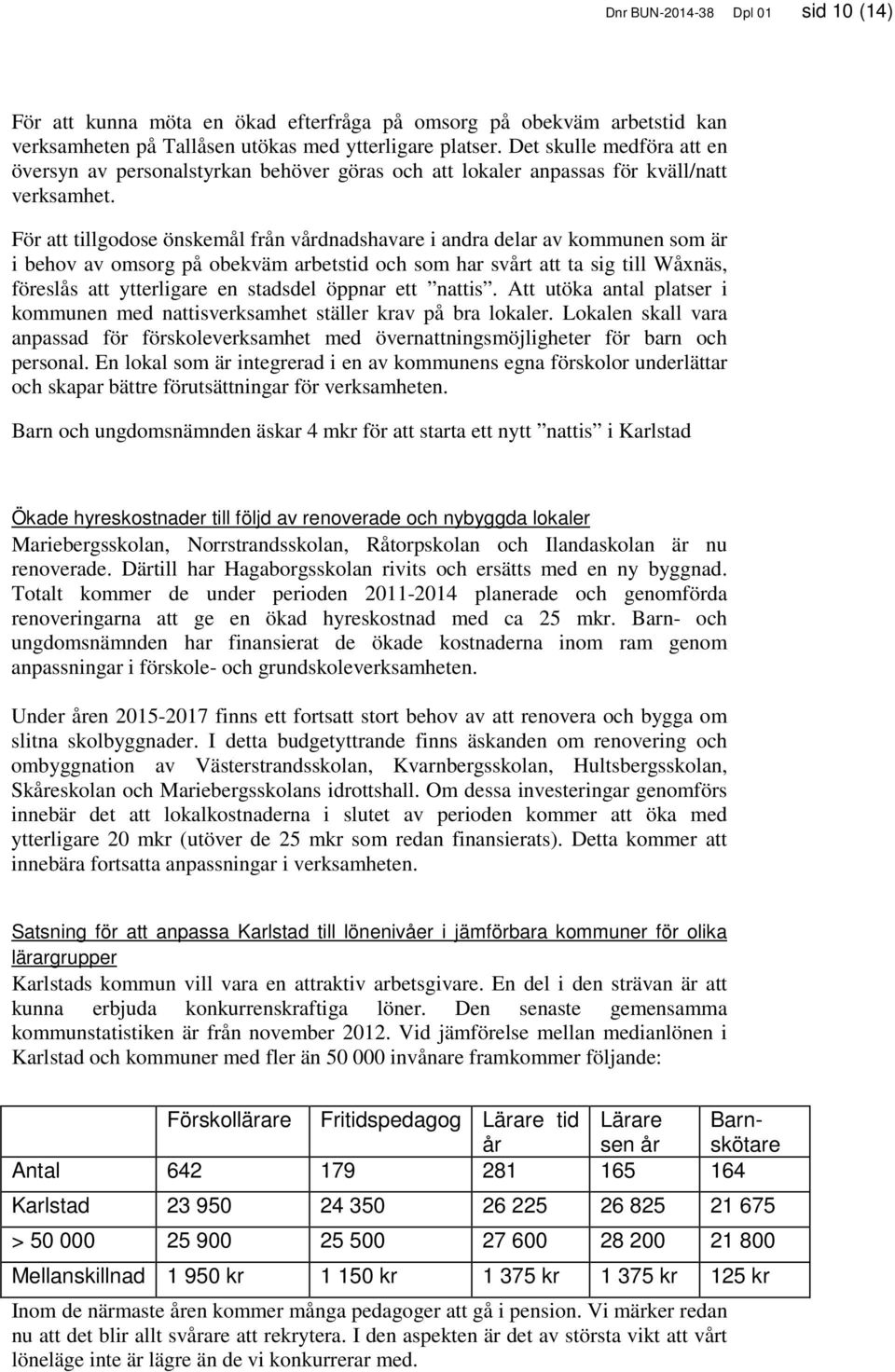 För att tillgodose önskemål från vårdnadshavare i andra delar av kommunen som är i behov av omsorg på obekväm arbetstid och som har svårt att ta sig till Wåxnäs, föreslås att ytterligare en stadsdel