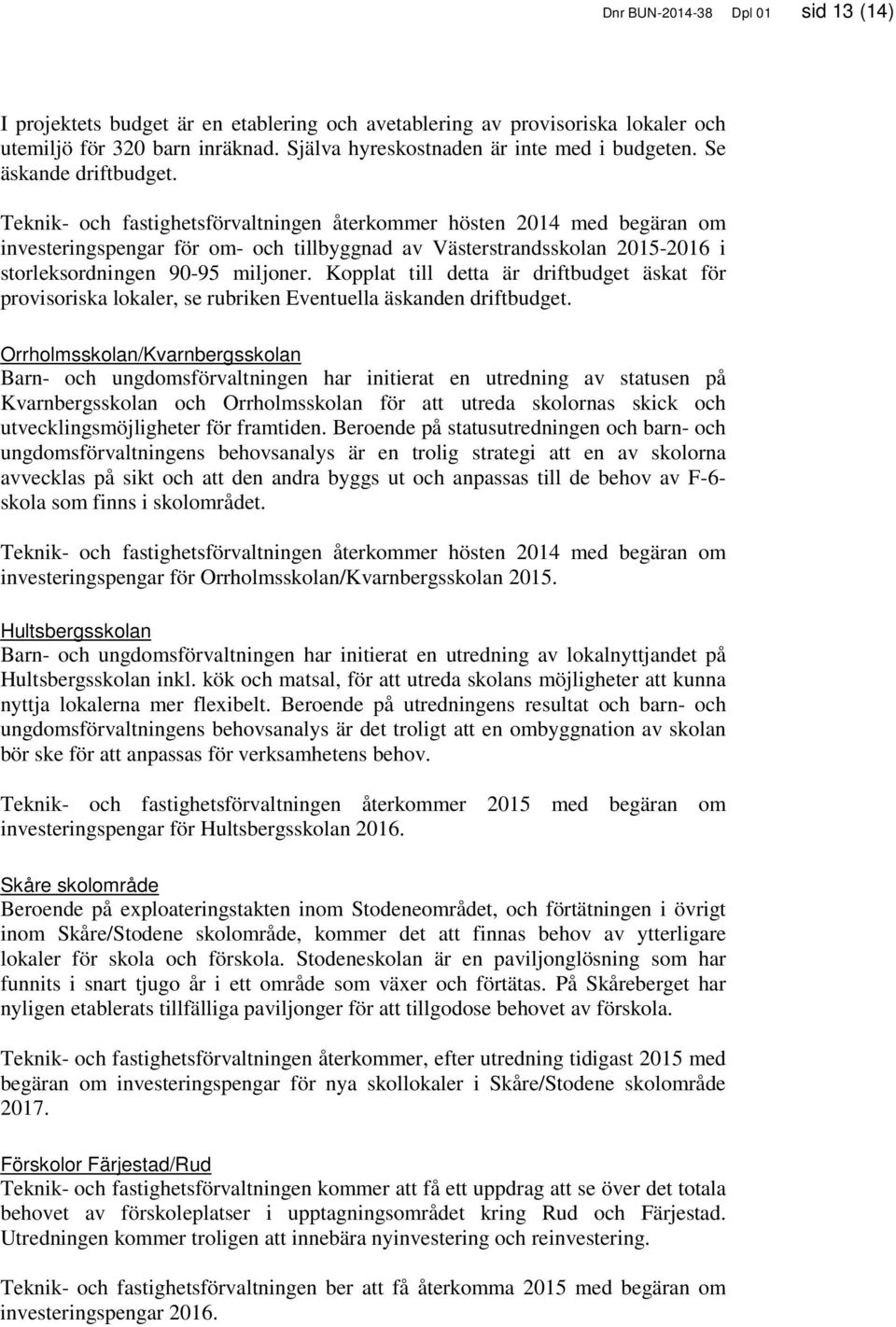 Teknik- och fastighetsförvaltningen återkommer hösten 2014 med begäran om investeringspengar för om- och tillbyggnad av Västerstrandsskolan 2015-2016 i storleksordningen 90-95 miljoner.