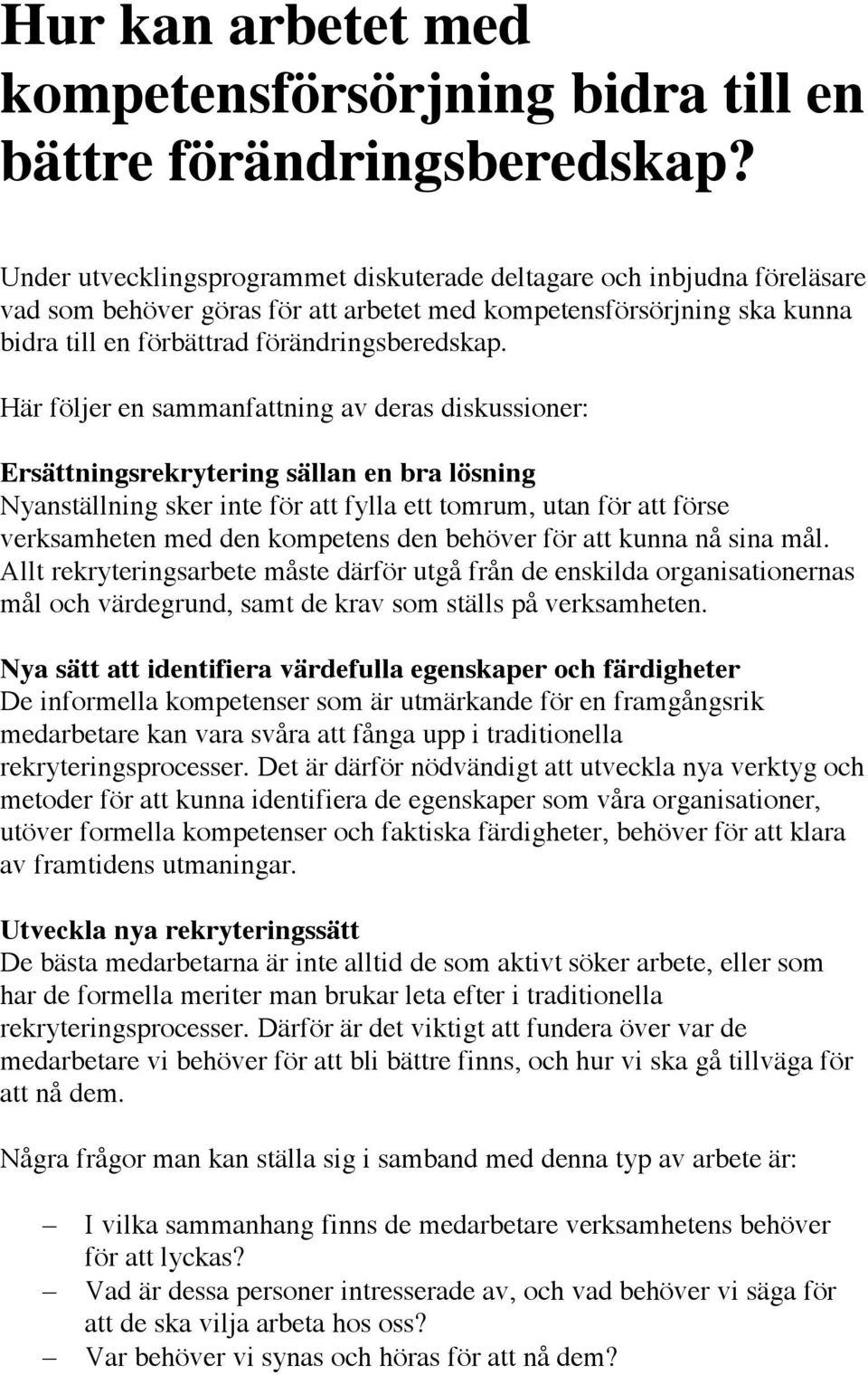 Här följer en sammanfattning av deras diskussioner: Ersättningsrekrytering sällan en bra lösning Nyanställning sker inte för att fylla ett tomrum, utan för att förse verksamheten med den kompetens