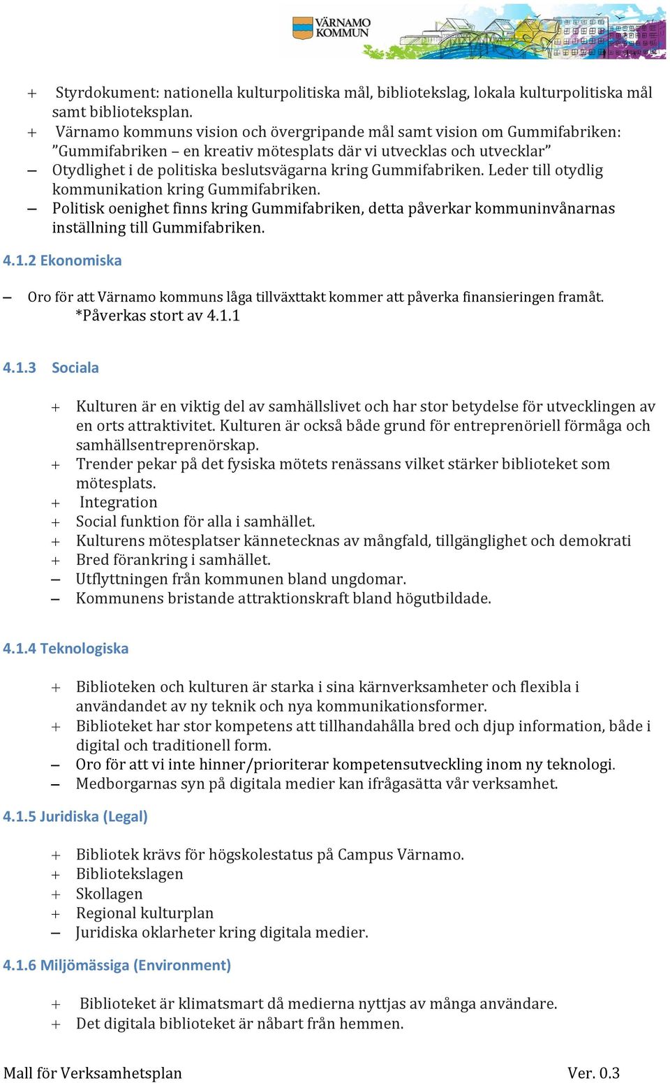 Gummifabriken. Leder till otydlig kommunikation kring Gummifabriken. Politisk oenighet finns kring Gummifabriken, detta påverkar kommuninvånarnas inställning till Gummifabriken. 4.1.