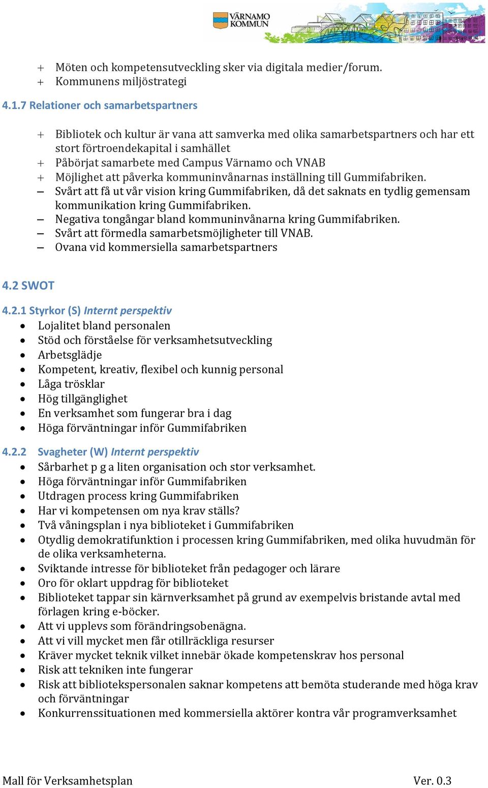 Möjlighet att påverka kommuninvånarnas inställning till Gummifabriken. Svårt att få ut vår vision kring Gummifabriken, då det saknats en tydlig gemensam kommunikation kring Gummifabriken.