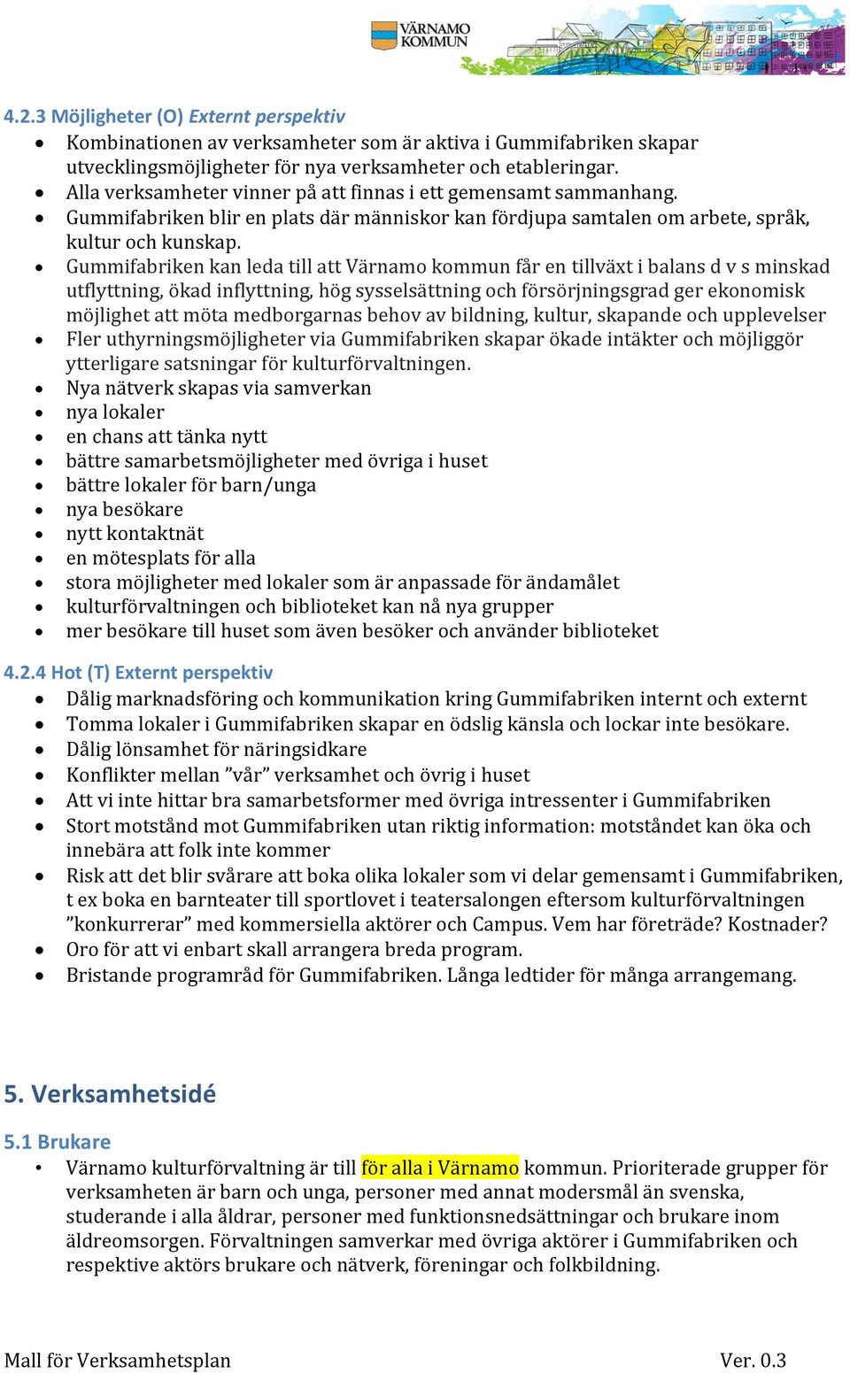 Gummifabriken kan leda till att Värnamo kommun får en tillväxt i balans d v s minskad utflyttning, ökad inflyttning, hög sysselsättning och försörjningsgrad ger ekonomisk möjlighet att möta