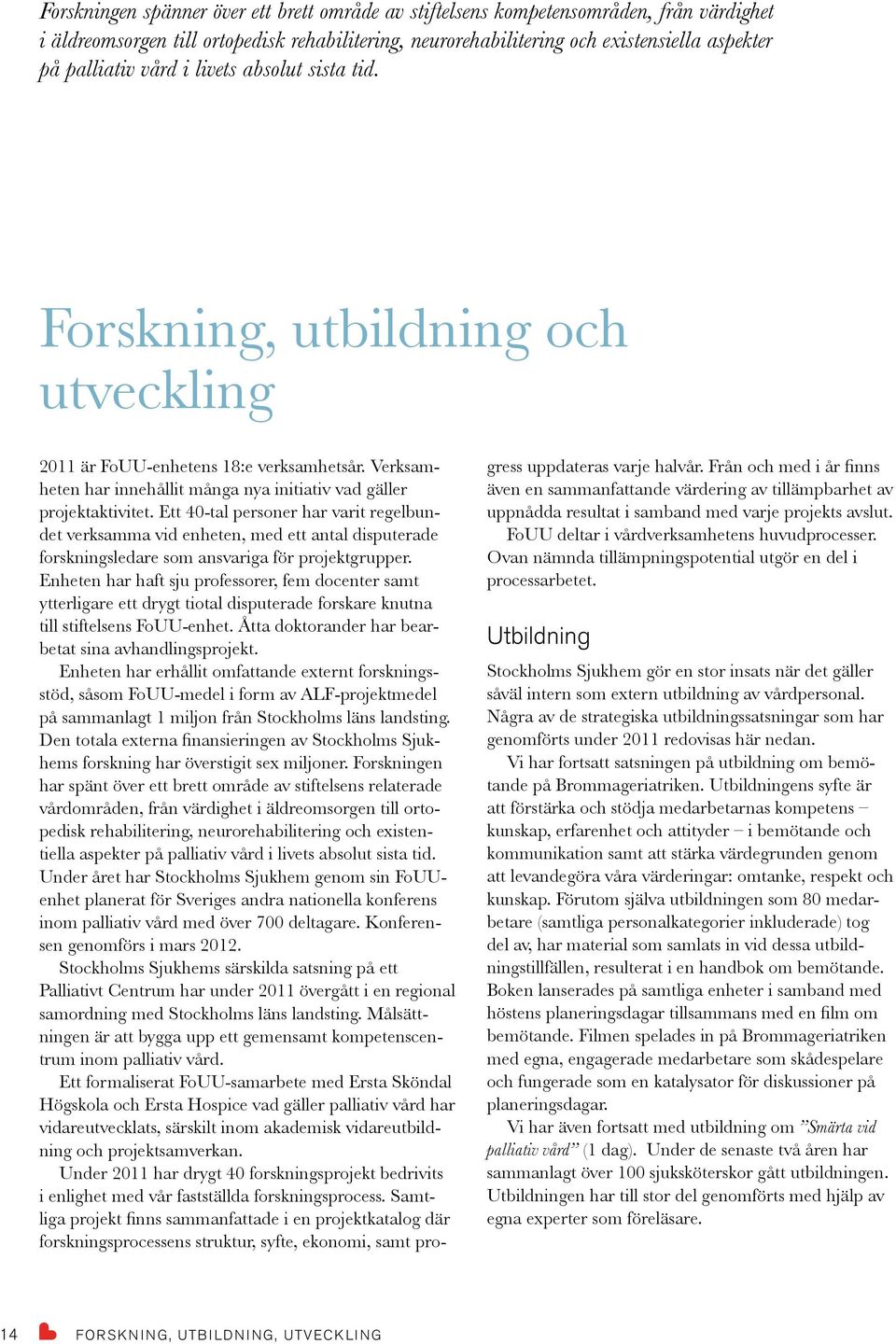 Ett 40-tal personer har varit regelbundet verksamma vid enheten, med ett antal disputerade forskningsledare som ansvariga för projektgrupper.