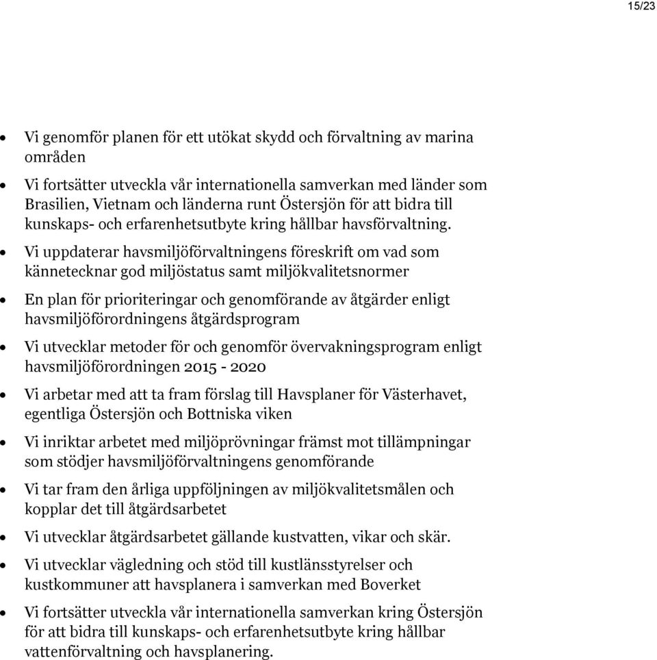 Vi uppdaterar havsmiljöförvaltningens föreskrift om vad som kännetecknar god miljöstatus samt miljökvalitetsnormer En plan för prioriteringar och genomförande av åtgärder enligt