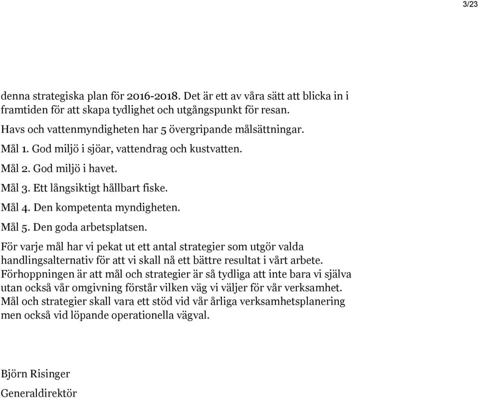 Den kompetenta myndigheten. Mål 5. Den goda arbetsplatsen. För varje mål har vi pekat ut ett antal strategier som utgör valda handlingsalternativ för att vi skall nå ett bättre resultat i vårt arbete.