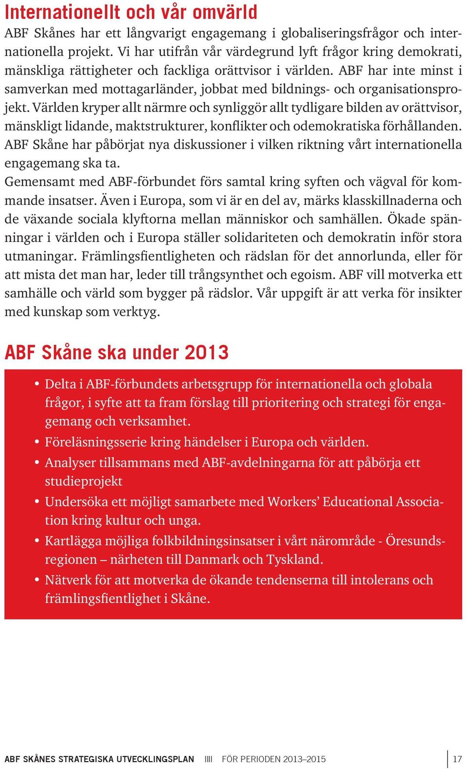 ABF har inte minst i samverkan med mottagarländer, jobbat med bildnings- och organisationsprojekt.