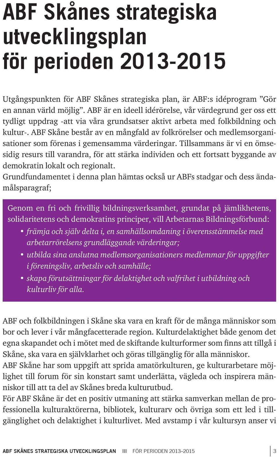 ABF Skåne består av en mångfald av folkrörelser och medlemsorganisationer som förenas i gemensamma värderingar.
