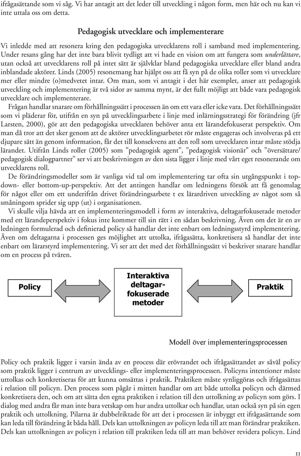 Under resans gång har det inte bara blivit tydligt att vi hade en vision om att fungera som underlättare, utan också att utvecklarens roll på intet sätt är självklar bland pedagogiska utvecklare