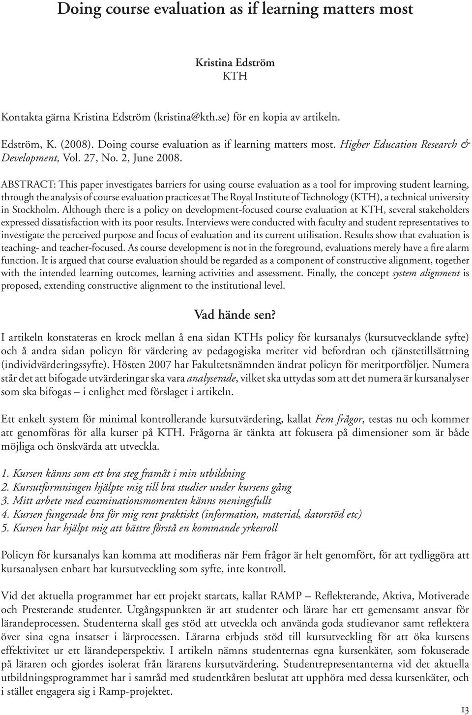 ABSTRACT: This paper investigates barriers for using course evaluation as a tool for improving student learning, through the analysis of course evaluation practices at The Royal Institute of