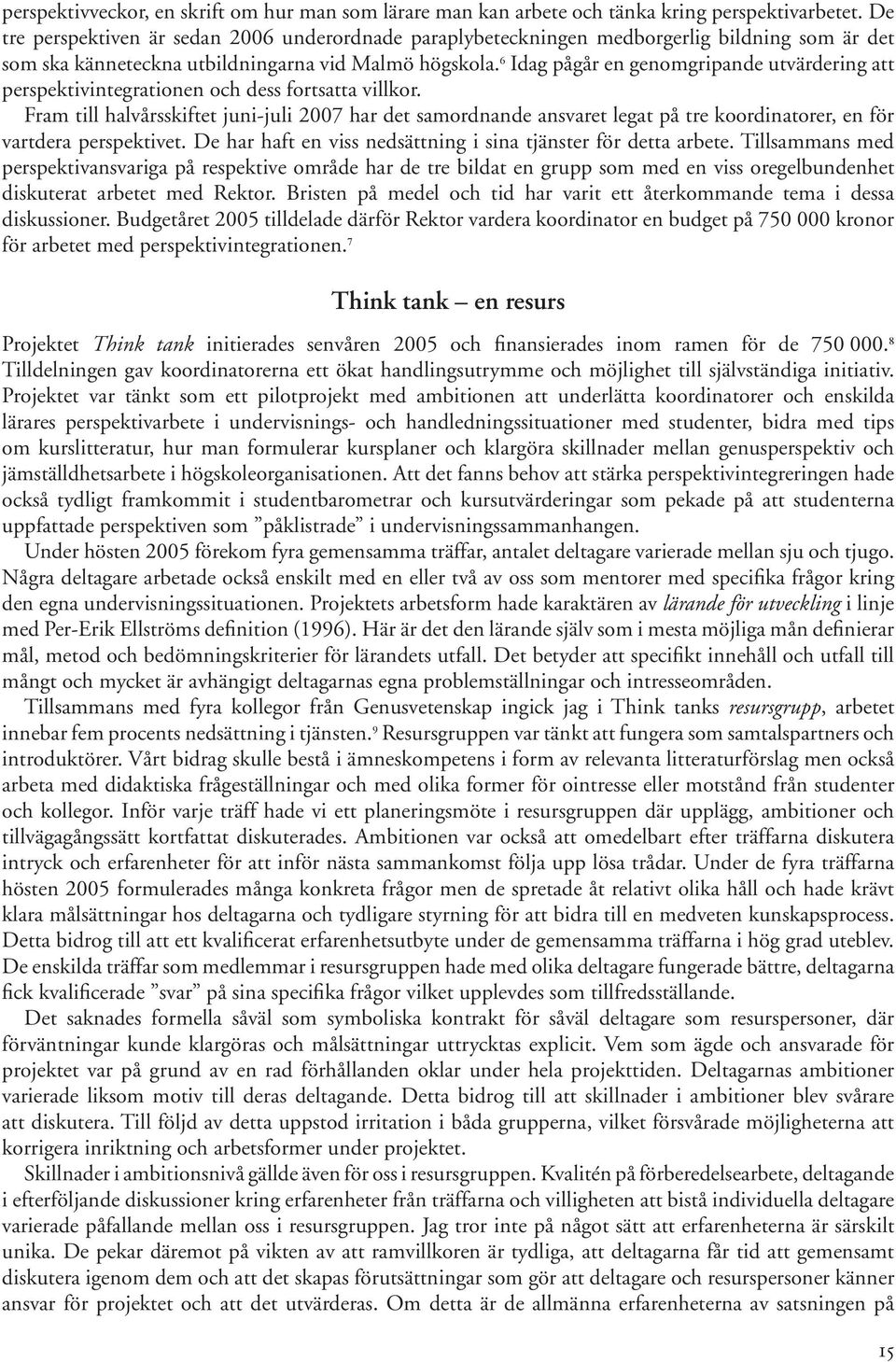 6 Idag pågår en genomgripande utvärdering att perspektivintegrationen och dess fortsatta villkor.