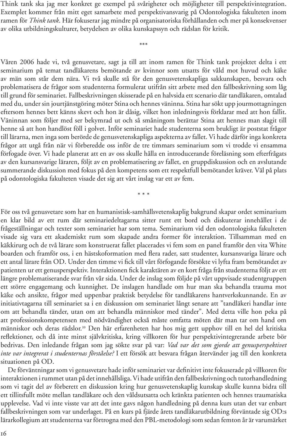 Här fokuserar jag mindre på organisatoriska förhållanden och mer på konsekvenser av olika utbildningskulturer, betydelsen av olika kunskapssyn och rädslan för kritik.