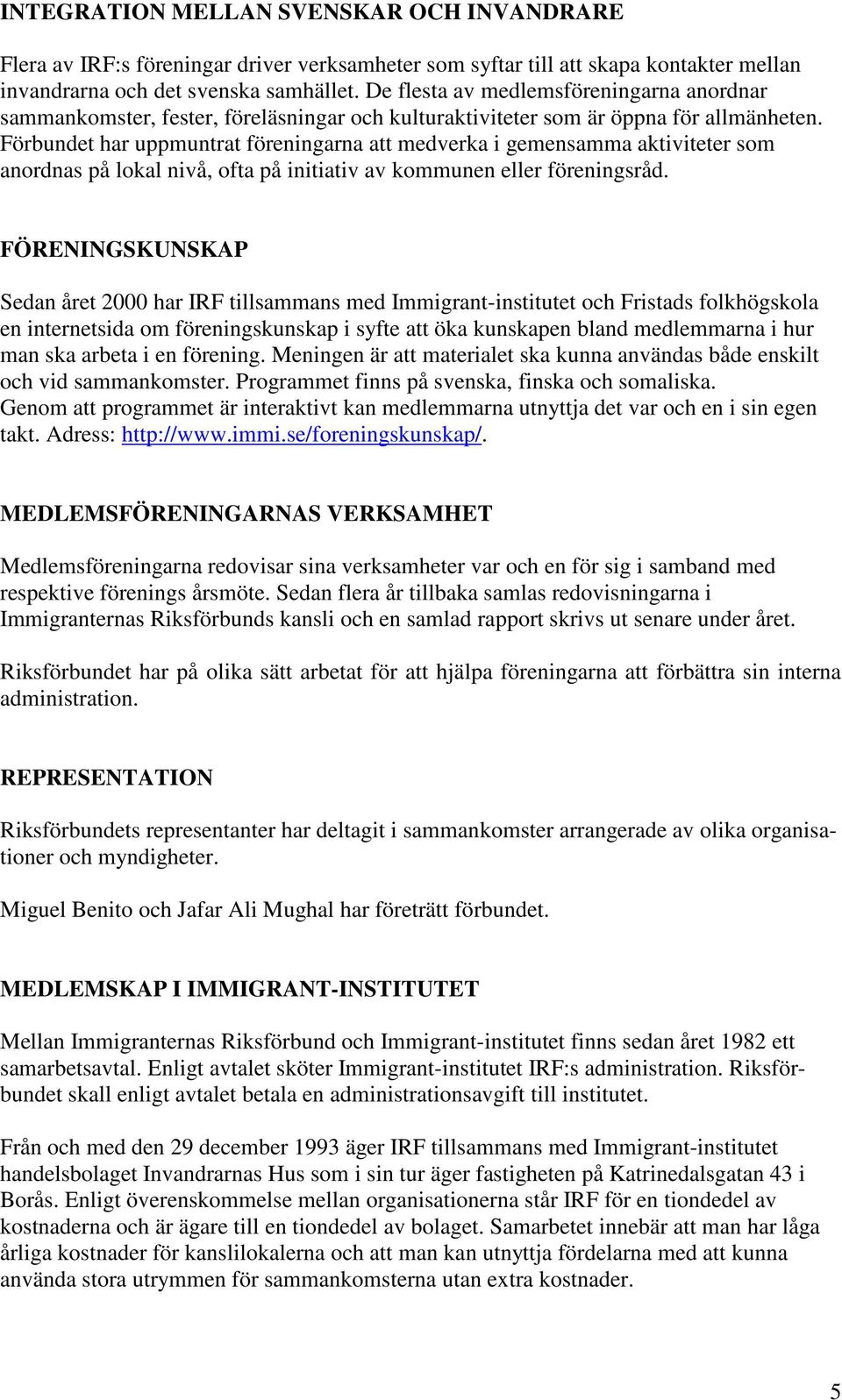 Förbundet har uppmuntrat föreningarna att medverka i gemensamma aktiviteter som anordnas på lokal nivå, ofta på initiativ av kommunen eller föreningsråd.