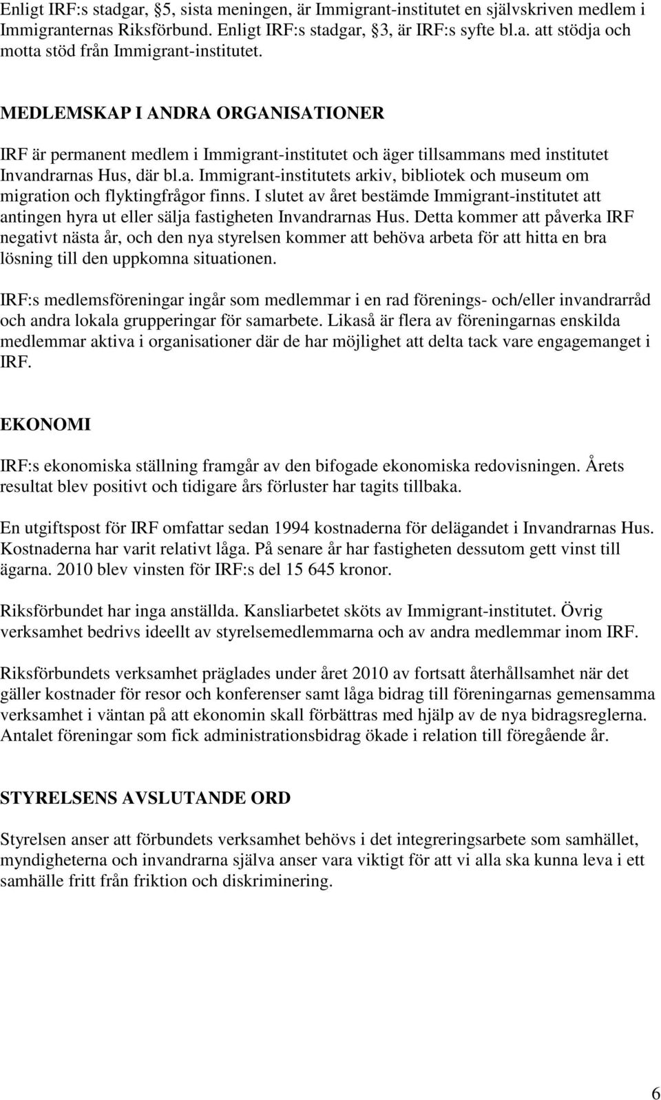 I slutet av året bestämde Immigrant-institutet att antingen hyra ut eller sälja fastigheten Invandrarnas Hus.