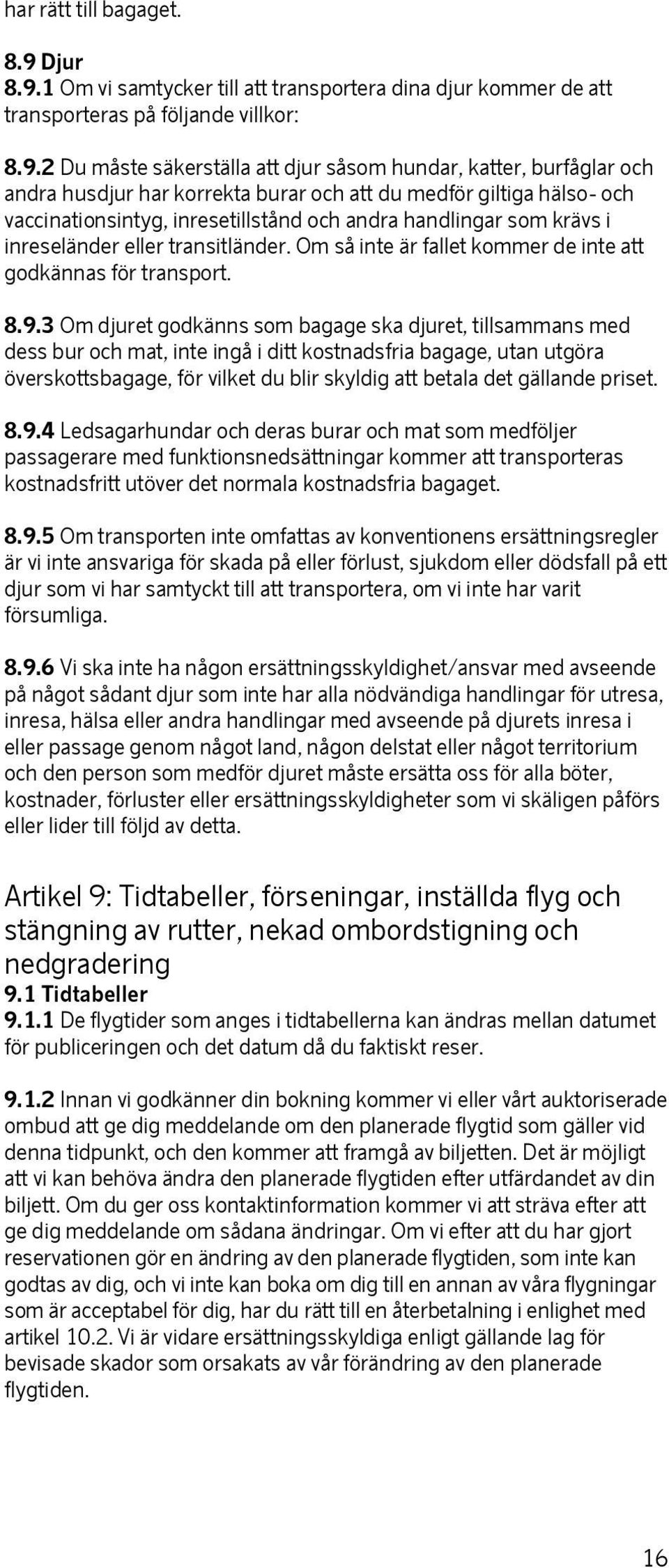 1 Om vi samtycker till att transportera dina djur kommer de att transporteras på följande villkor: 8.9.