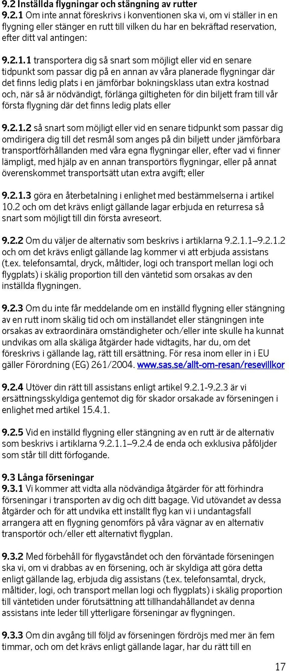 kostnad och, när så är nödvändigt, förlänga giltigheten för din biljett fram till vår första flygning där det finns ledig plats eller 9.2.1.