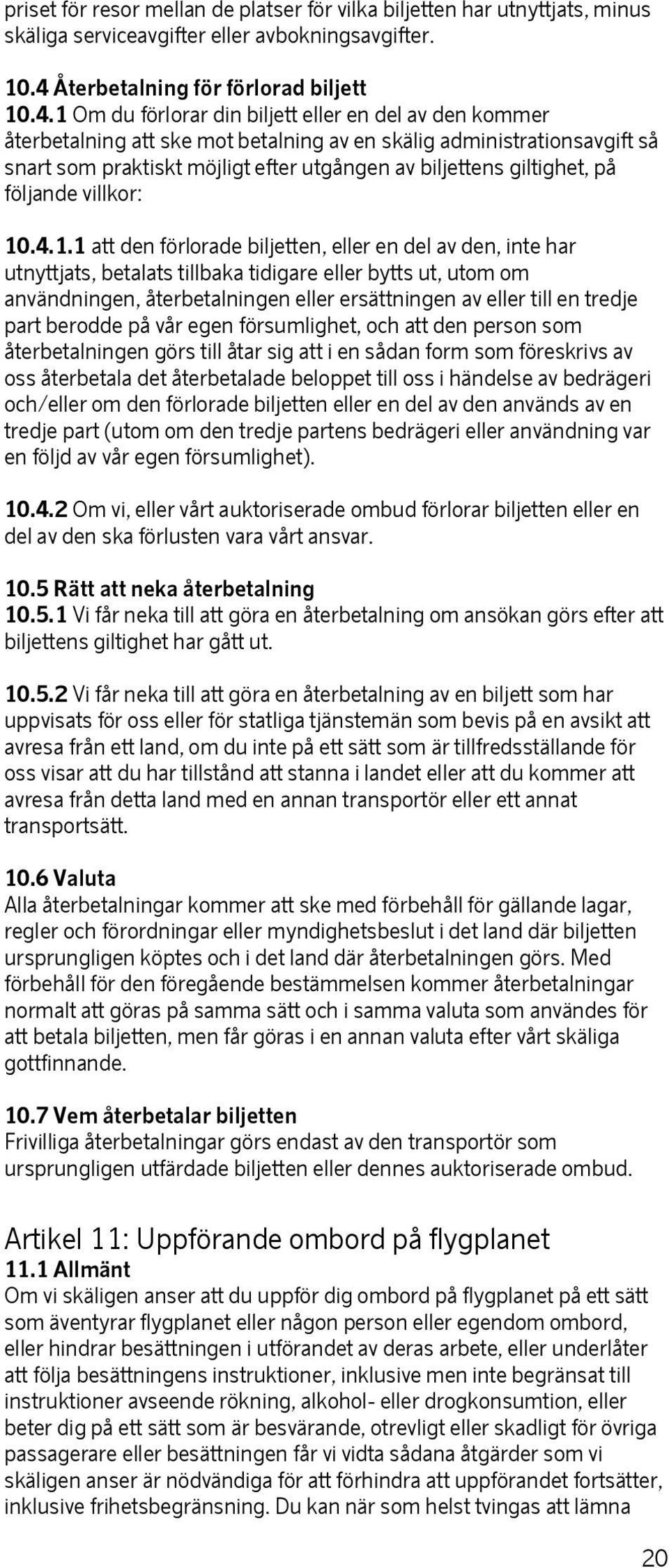 1 Om du förlorar din biljett eller en del av den kommer återbetalning att ske mot betalning av en skälig administrationsavgift så snart som praktiskt möjligt efter utgången av biljettens giltighet,