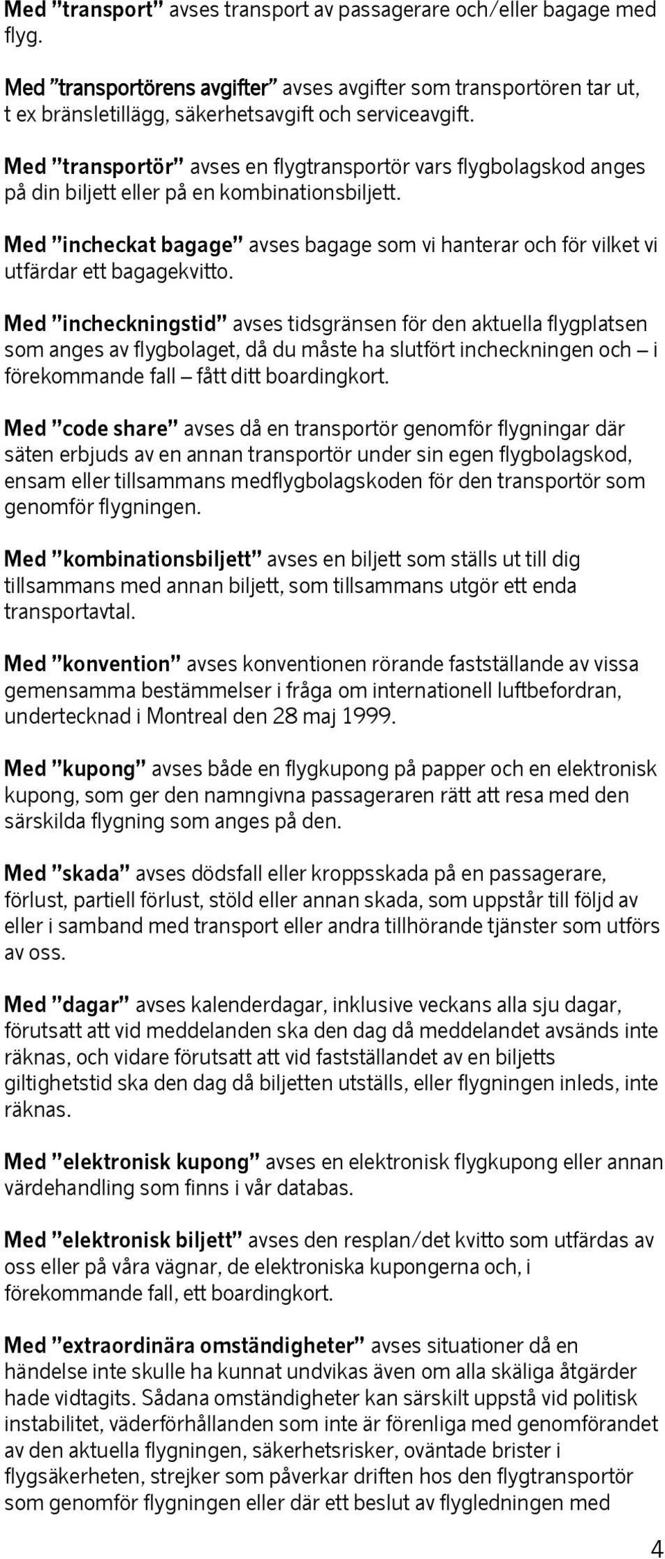 Med incheckat bagage avses bagage som vi hanterar och för vilket vi utfärdar ett bagagekvitto.