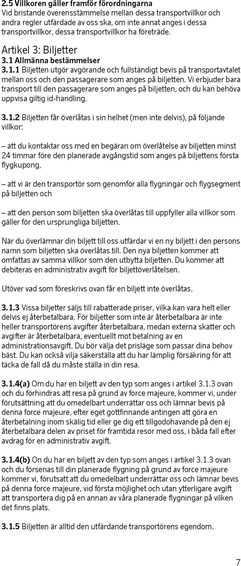 Vi erbjuder bara transport till den passagerare som anges på biljetten, och du kan behöva uppvisa giltig id-handling. 3.1.