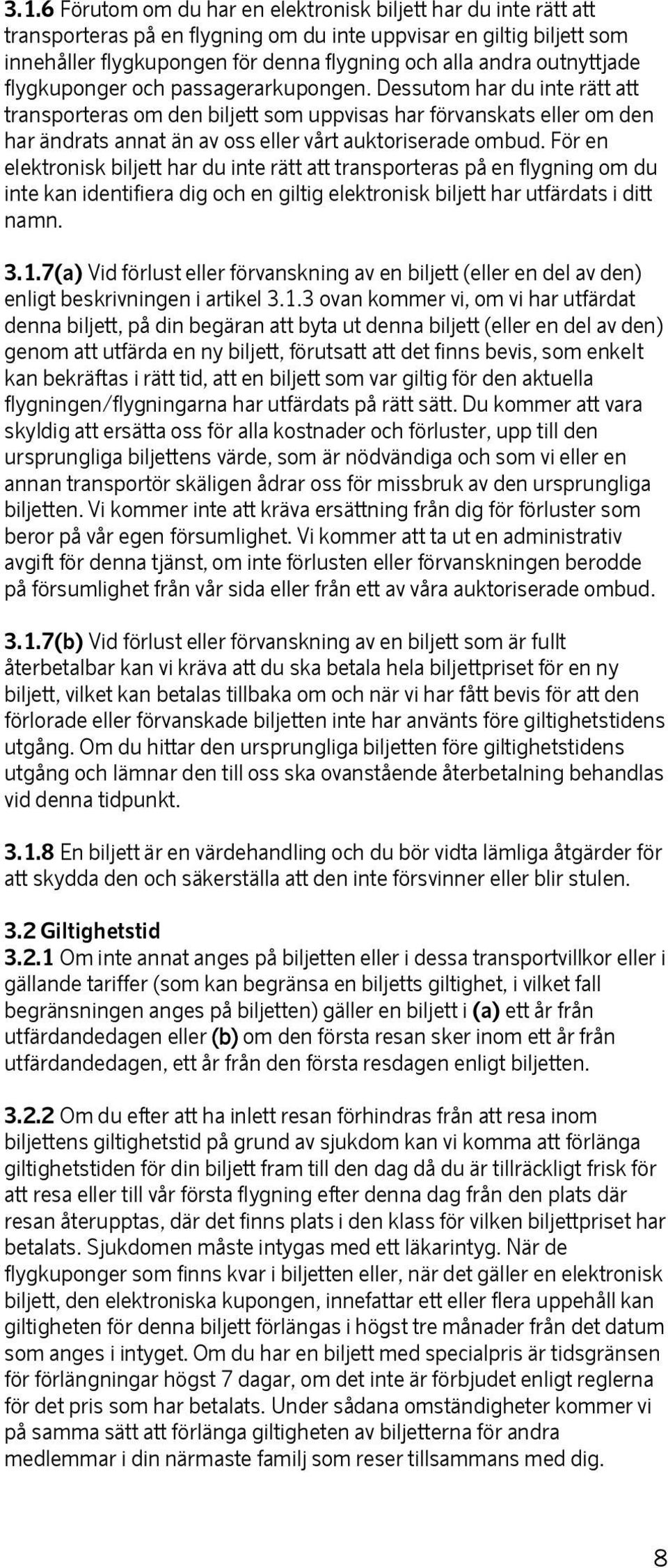 Dessutom har du inte rätt att transporteras om den biljett som uppvisas har förvanskats eller om den har ändrats annat än av oss eller vårt auktoriserade ombud.