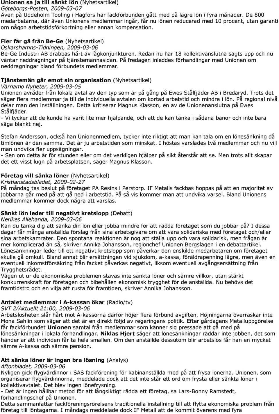 Fler får gå från Be-Ge (Nyhetsartikel) Oskarshamns-Tidningen, 2009-03-06 Be-Ge Industri AB drabbas hårt av lågkonjunkturen.