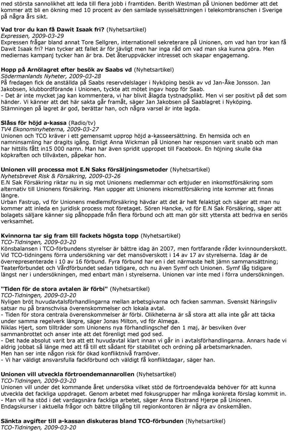 (Nyhetsartikel) Expressen, 2009-03-29 Expressen frågar bland annat Tore Sellgren, internationell sekreterare på Unionen, om vad han tror kan få Dawit Isaak fri?