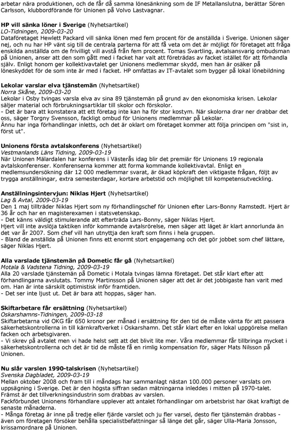 Unionen säger nej, och nu har HP vänt sig till de centrala parterna för att få veta om det är möjligt för företaget att fråga enskilda anställda om de frivilligt vill avstå från fem procent.