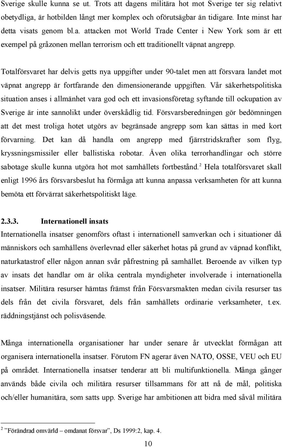 Vår säkerhetspolitiska situation anses i allmänhet vara god och ett invasionsföretag syftande till ockupation av Sverige är inte sannolikt under överskådlig tid.