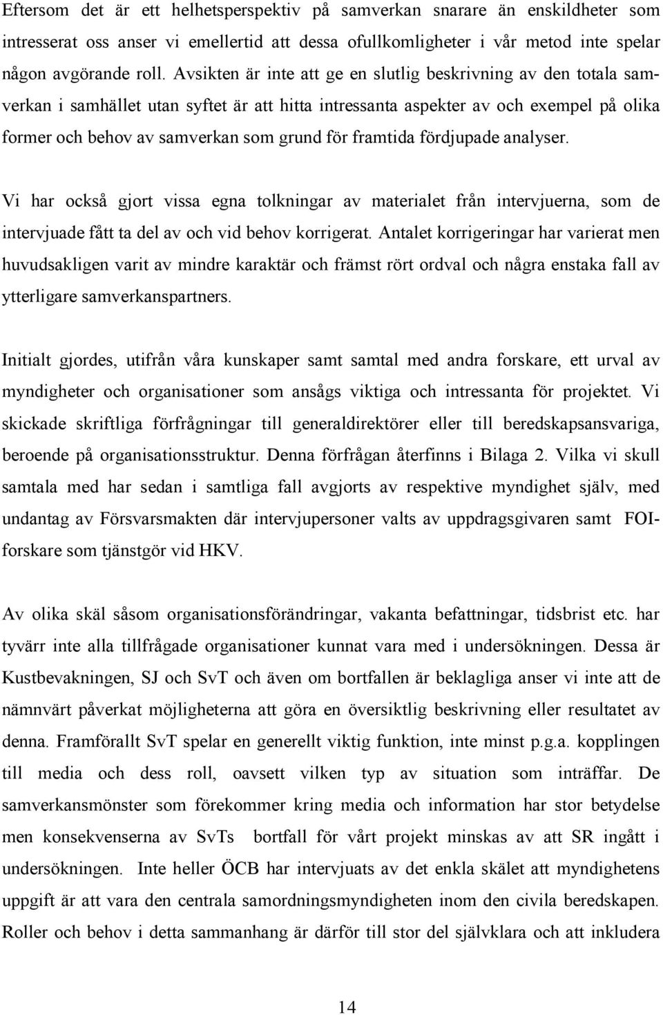 framtida fördjupade analyser. Vi har också gjort vissa egna tolkningar av materialet från intervjuerna, som de intervjuade fått ta del av och vid behov korrigerat.