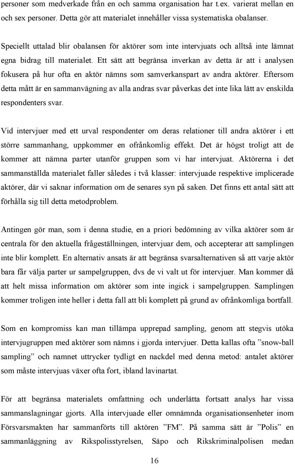 Ett sätt att begränsa inverkan av detta är att i analysen fokusera på hur ofta en aktör nämns som samverkanspart av andra aktörer.