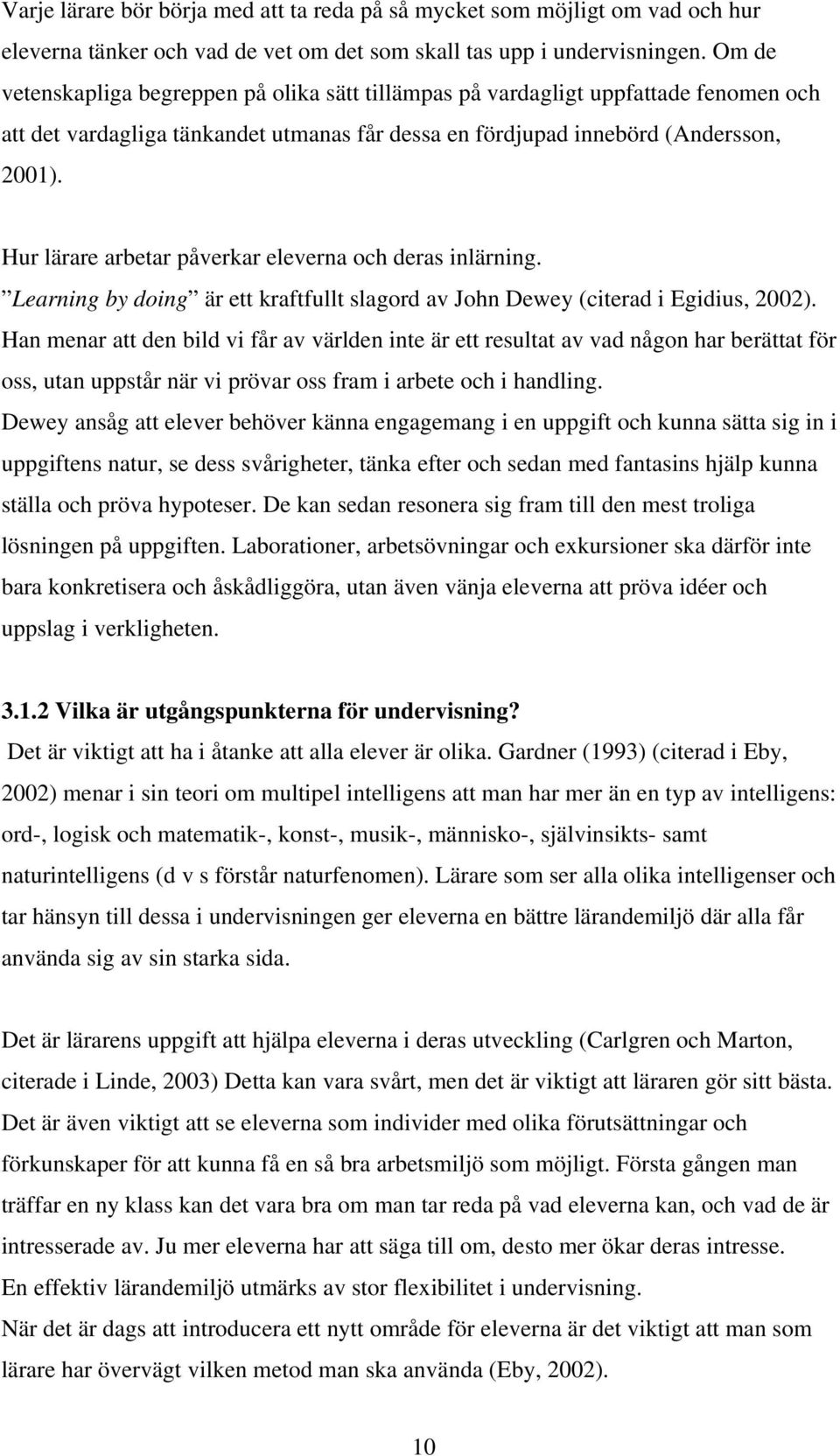 Hur lärare arbetar påverkar eleverna och deras inlärning. Learning by doing är ett kraftfullt slagord av John Dewey (citerad i Egidius, 2002).