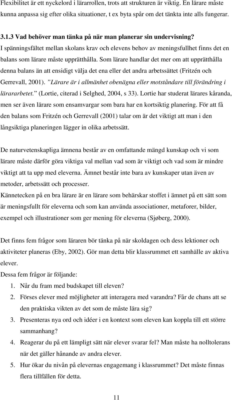 Som lärare handlar det mer om att upprätthålla denna balans än att ensidigt välja det ena eller det andra arbetssättet (Fritzén och Gerrevall, 2001).