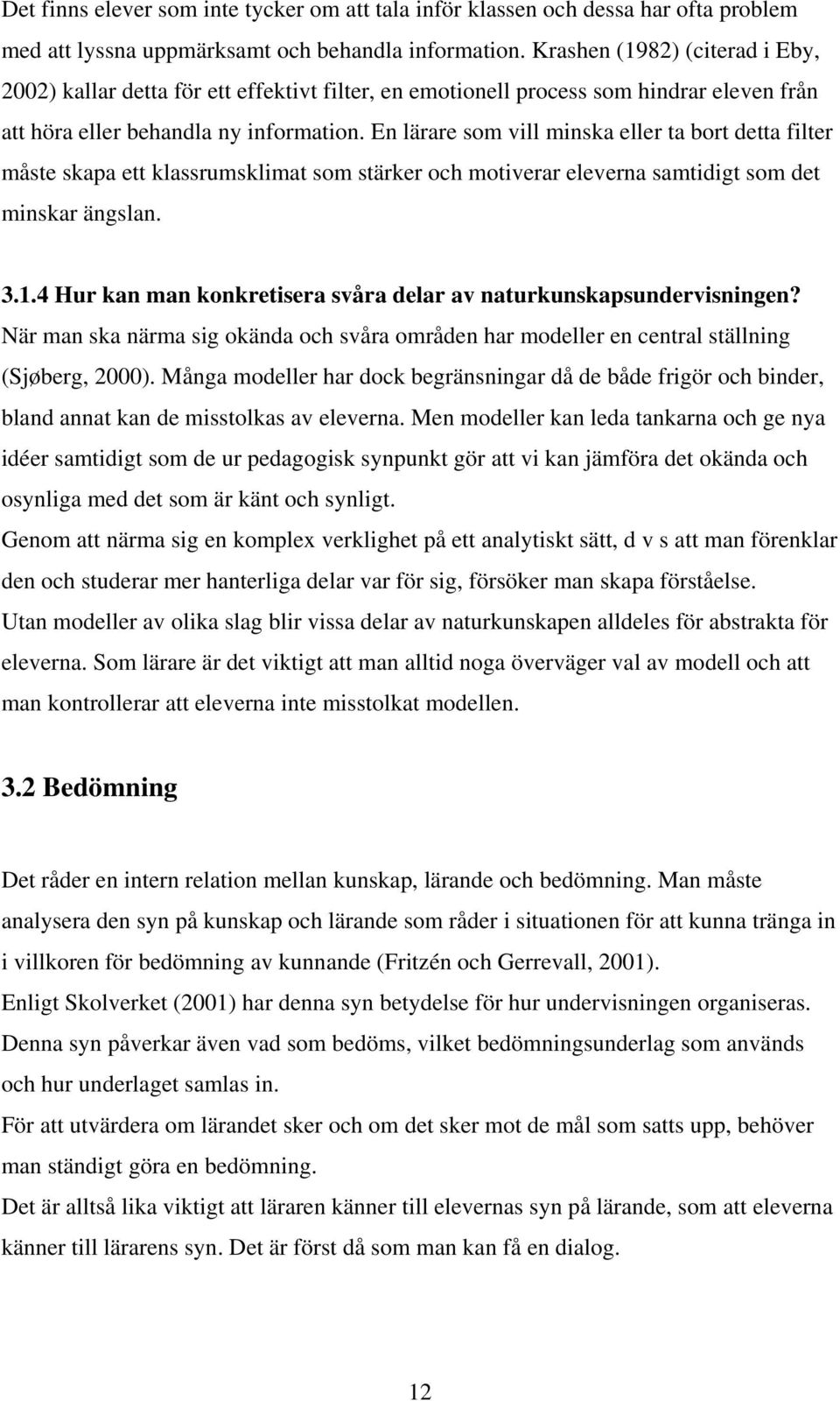 En lärare som vill minska eller ta bort detta filter måste skapa ett klassrumsklimat som stärker och motiverar eleverna samtidigt som det minskar ängslan. 3.1.