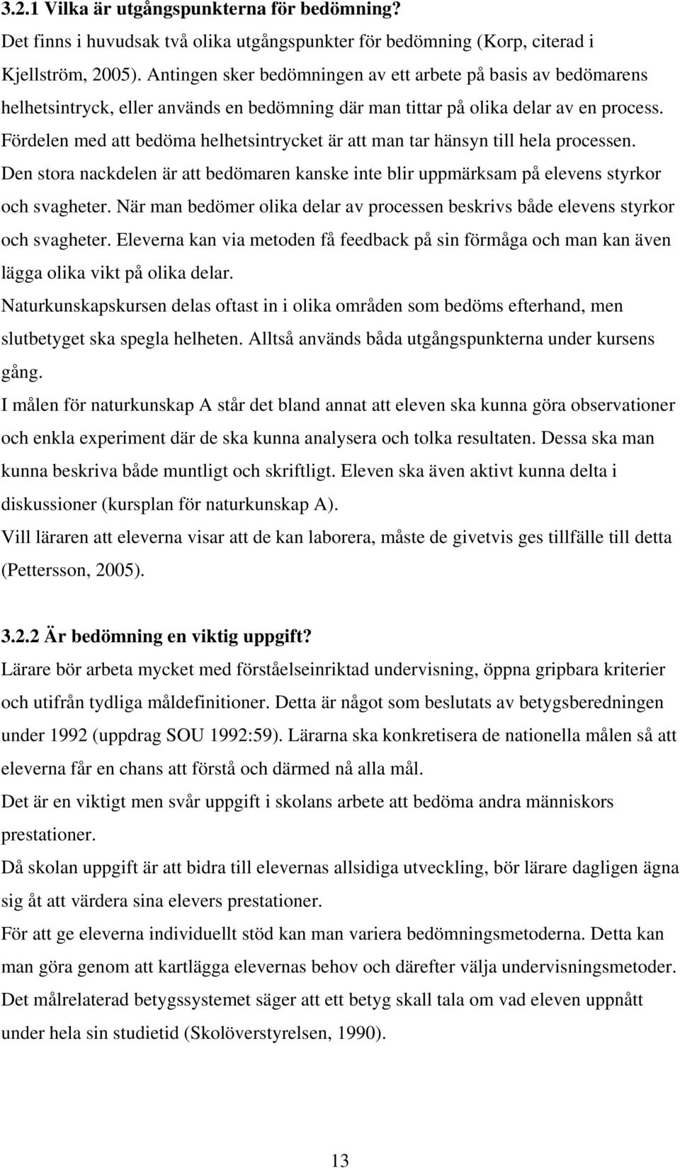 Fördelen med att bedöma helhetsintrycket är att man tar hänsyn till hela processen. Den stora nackdelen är att bedömaren kanske inte blir uppmärksam på elevens styrkor och svagheter.