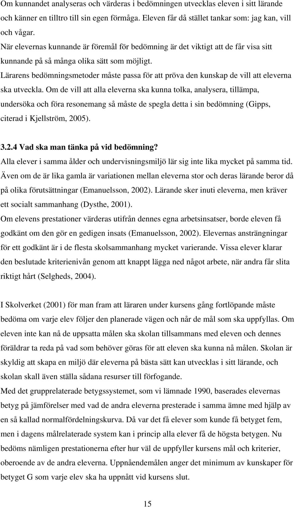Lärarens bedömningsmetoder måste passa för att pröva den kunskap de vill att eleverna ska utveckla.