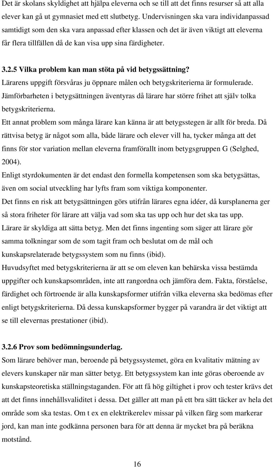 5 Vilka problem kan man stöta på vid betygssättning? Lärarens uppgift försvåras ju öppnare målen och betygskriterierna är formulerade.