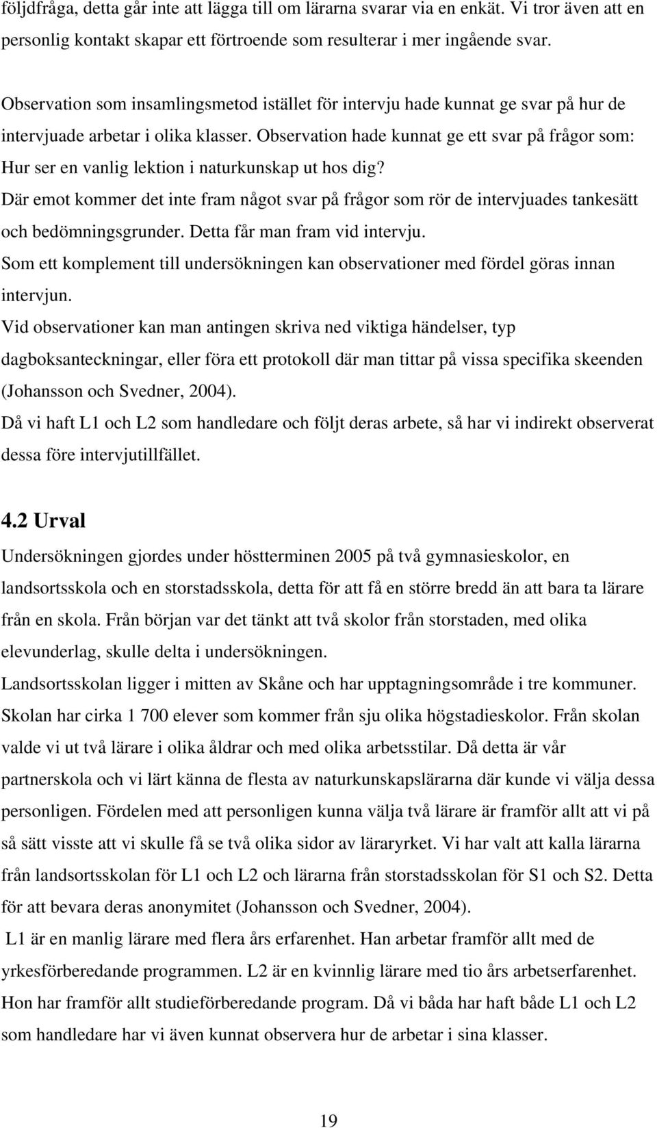 Observation hade kunnat ge ett svar på frågor som: Hur ser en vanlig lektion i naturkunskap ut hos dig?
