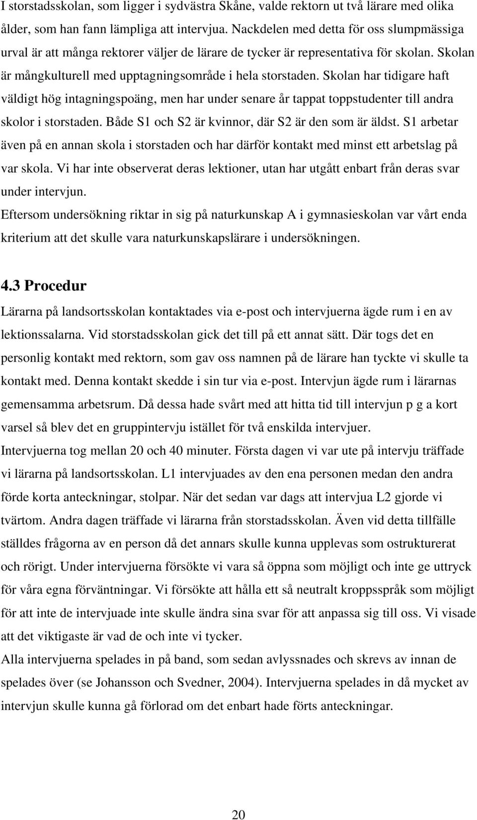 Skolan har tidigare haft väldigt hög intagningspoäng, men har under senare år tappat toppstudenter till andra skolor i storstaden. Både S1 och S2 är kvinnor, där S2 är den som är äldst.