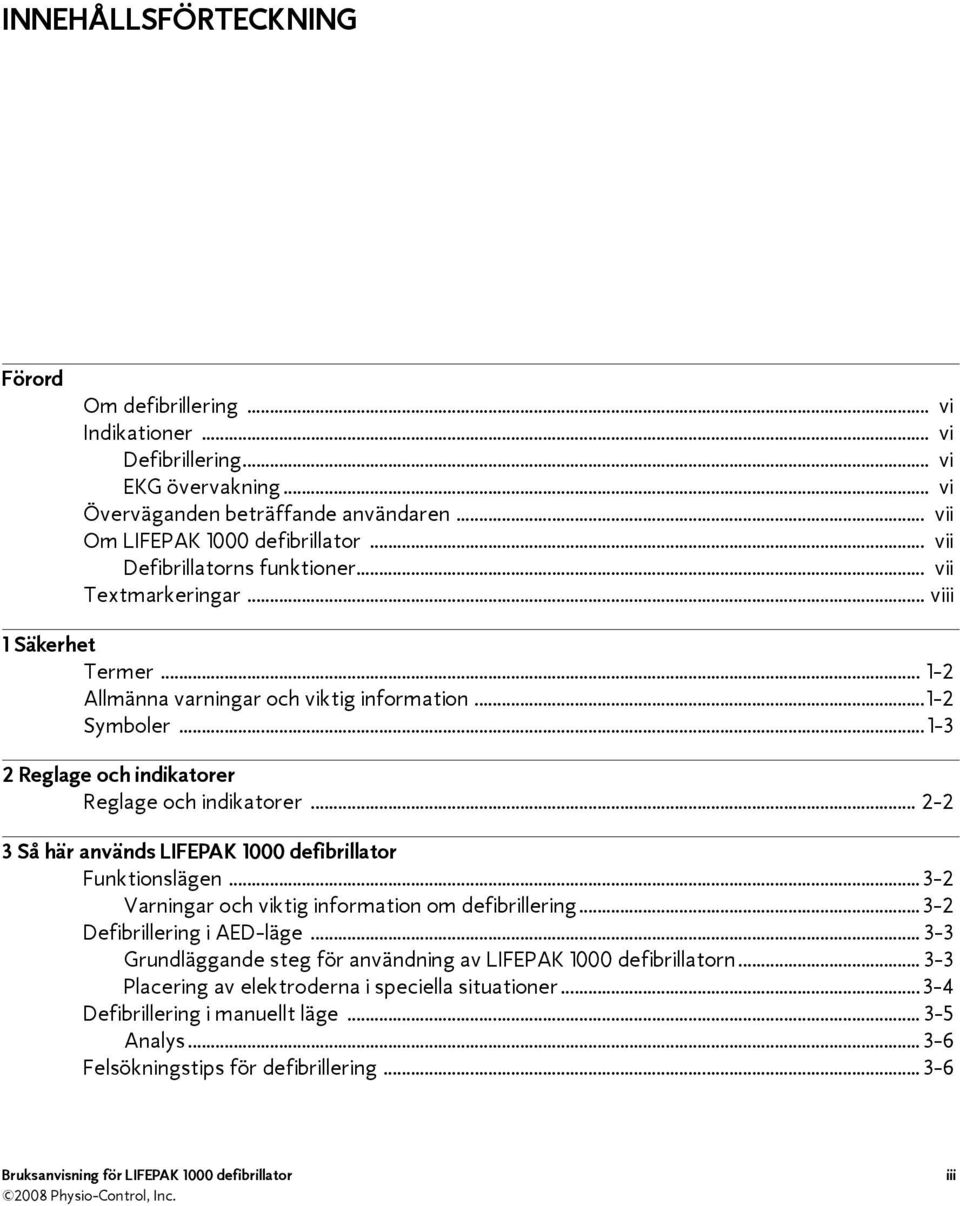 ..1-3 2 Reglage och indikatorer Reglage och indikatorer... 2-2 3 Så här används LIFEPAK 1000 defibrillator Funktionslägen...3-2 Varningar och viktig information om defibrillering.