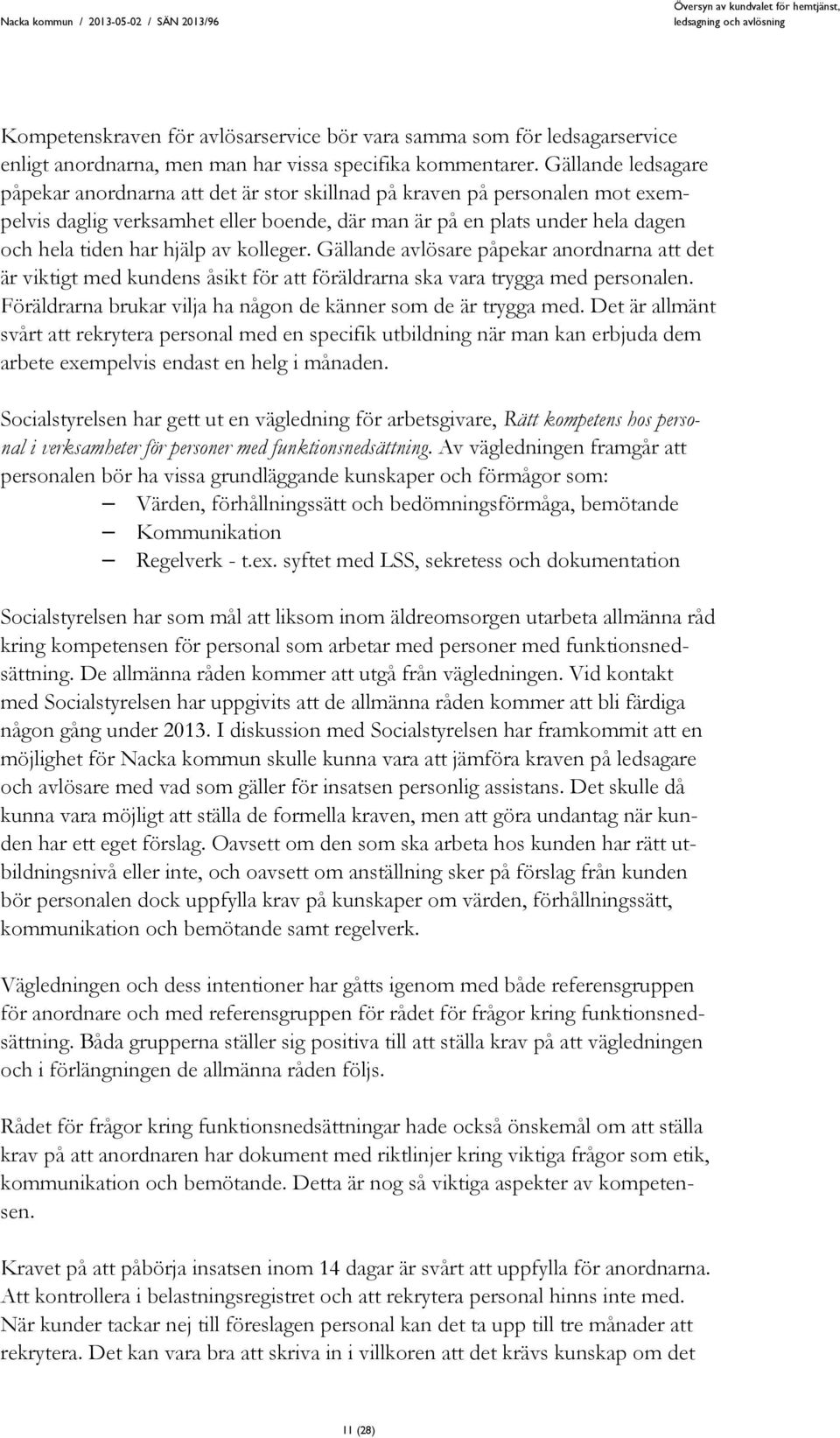 av kolleger. Gällande avlösare påpekar anordnarna att det är viktigt med kundens åsikt för att föräldrarna ska vara trygga med personalen.