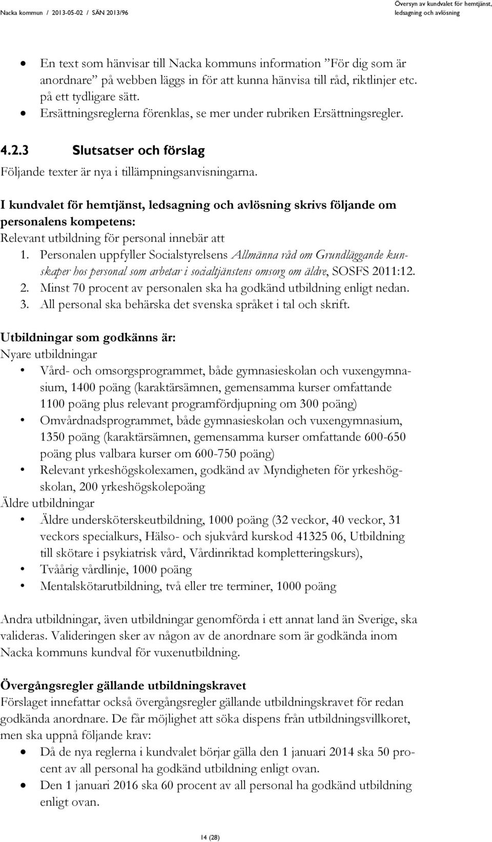 I kundvalet för hemtjänst, skrivs följande om personalens kompetens: Relevant utbildning för personal innebär att 1.