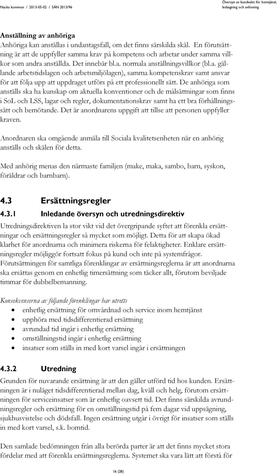 De anhöriga som anställs ska ha kunskap om aktuella konventioner och de målsättningar som finns i SoL och LSS, lagar och regler, dokumentationskrav samt ha ett bra förhållningssätt och bemötande.