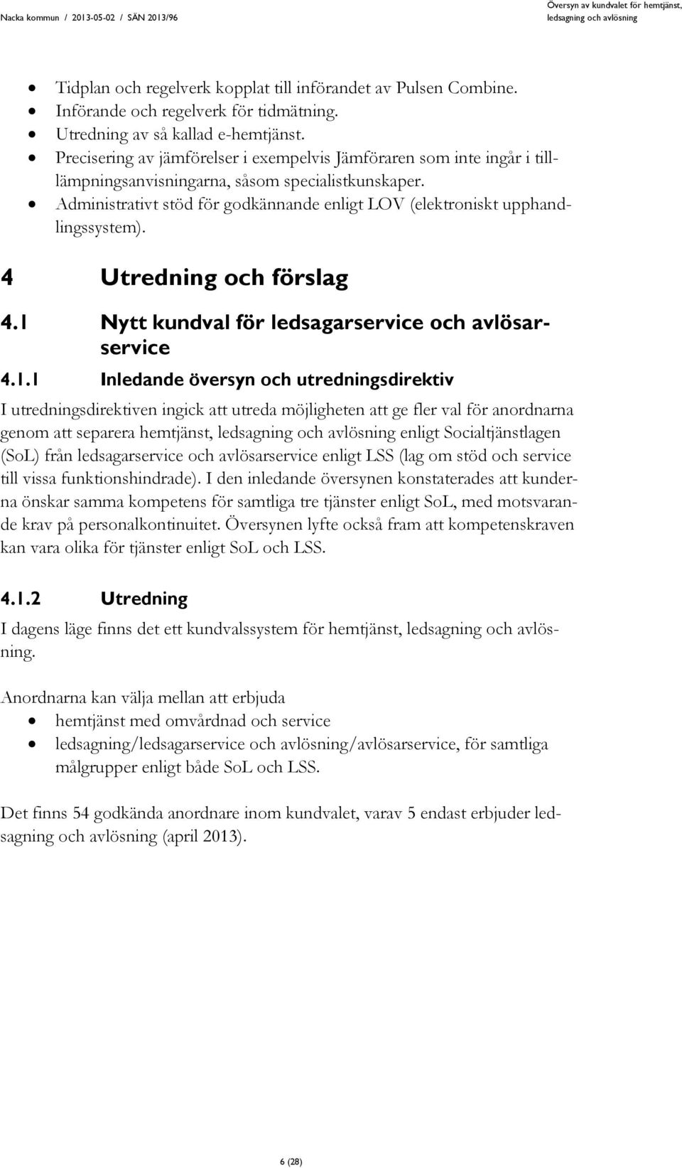 Administrativt stöd för godkännande enligt LOV (elektroniskt upphandlingssystem). 4 Utredning och förslag 4.1 