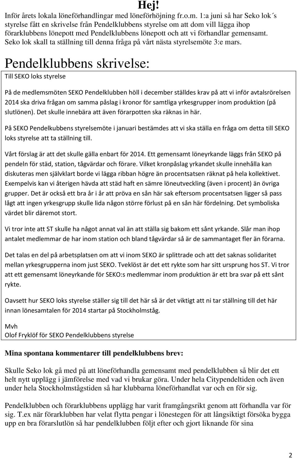 1:a juni så har Seko lok s styrelse fått en skrivelse från Pendelklubbens styrelse om att dom vill lägga ihop förarklubbens lönepott med Pendelklubbens lönepott och att vi förhandlar gemensamt.