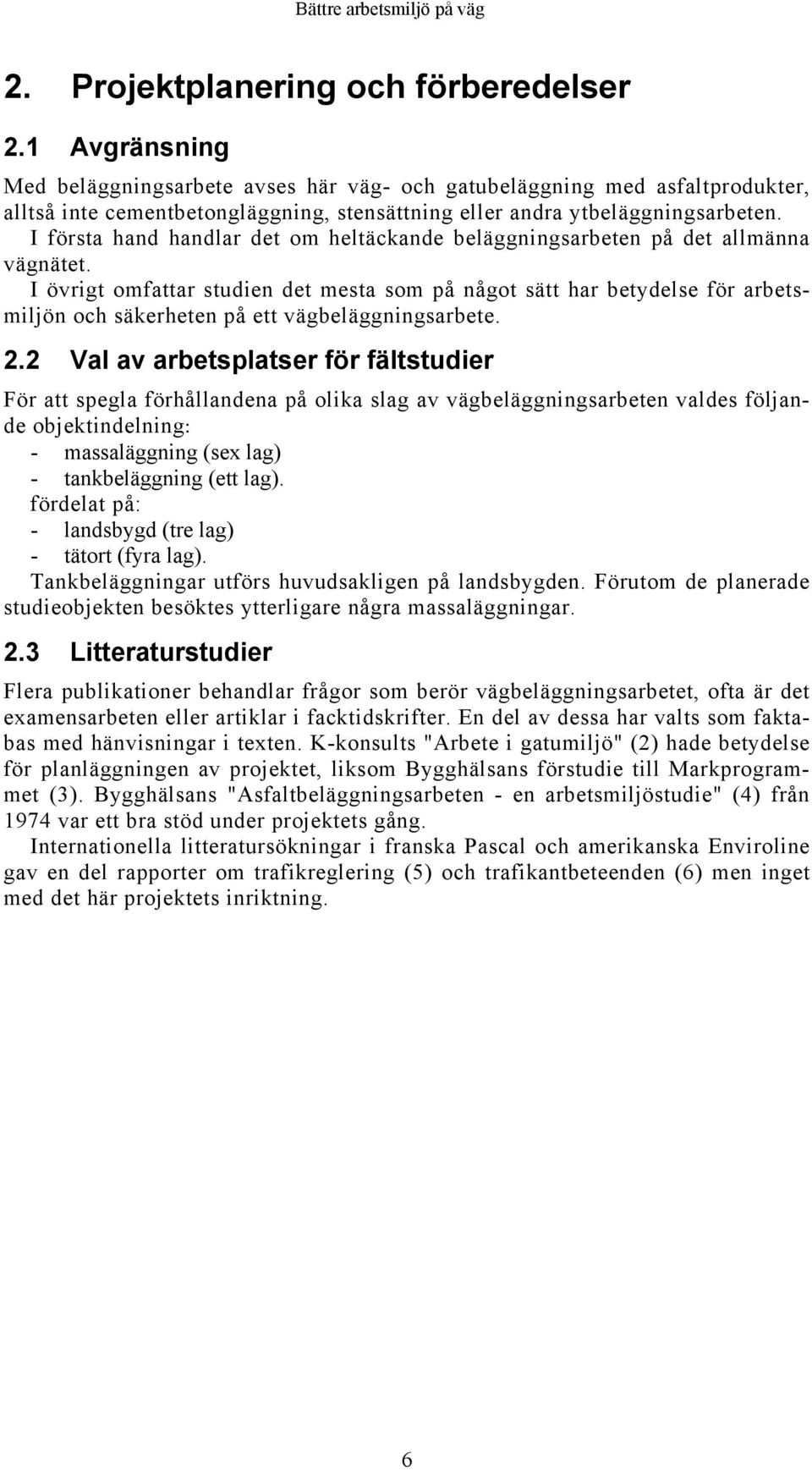 I första hand handlar det om heltäckande beläggningsarbeten på det allmänna vägnätet.